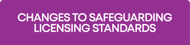 CHANGES TO SAFEGUARDING LICENSING STANDARDS