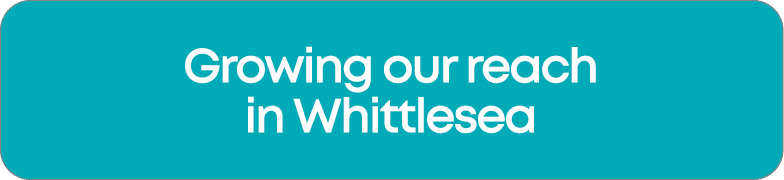 Growing our reach in Whittlesea