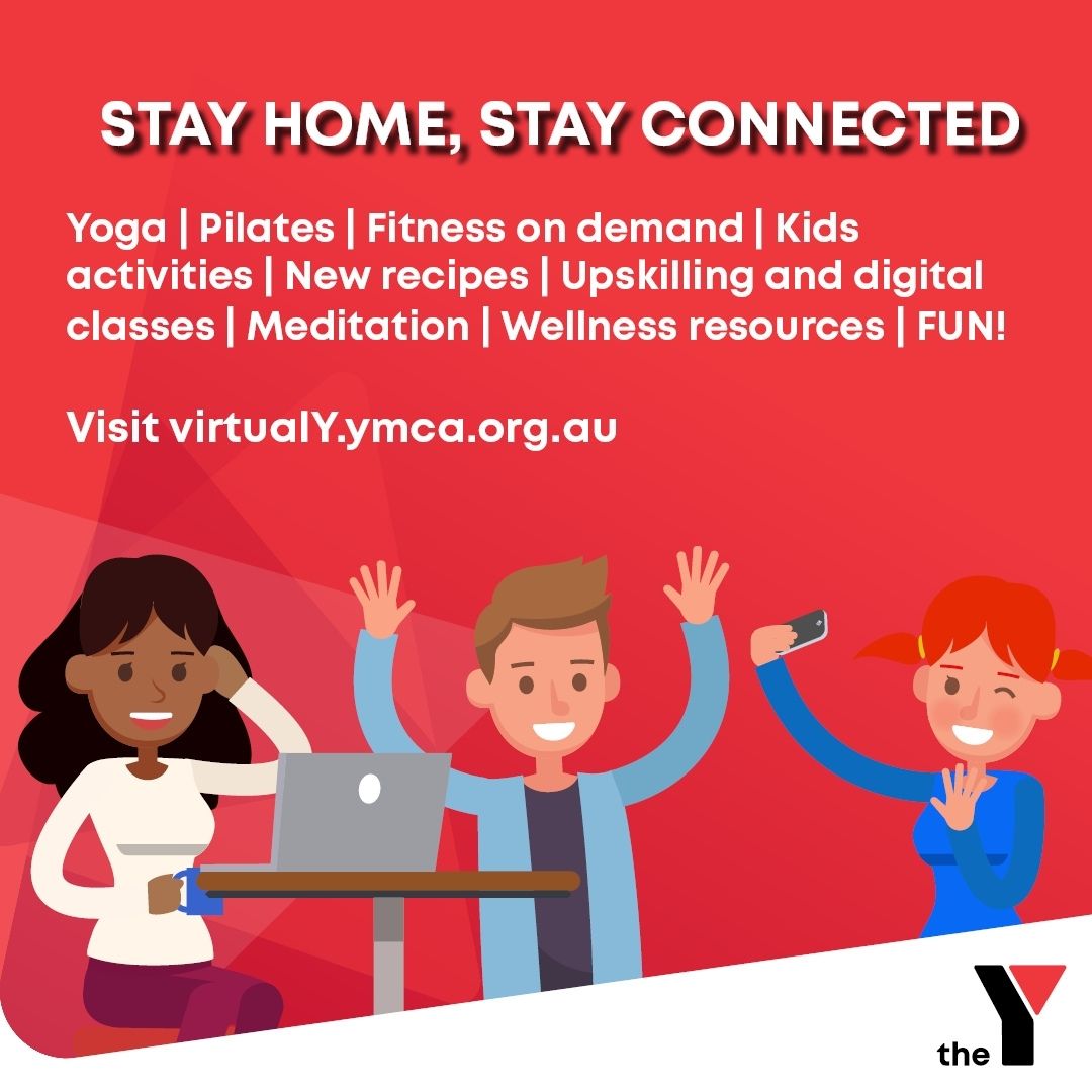 Stay home, stay connected Yoga | Pilates | Fitness on demand | Kids activities | New recipes | Upskilling and digital classes | Motivation | Wellness resources | FUN! Visit vitualY.ymca.org.au